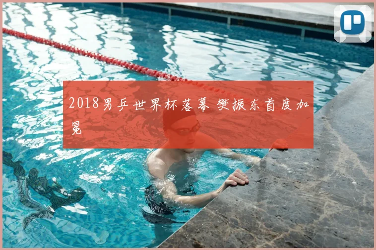 2018男乒世界杯落幕 樊振东首度加冕