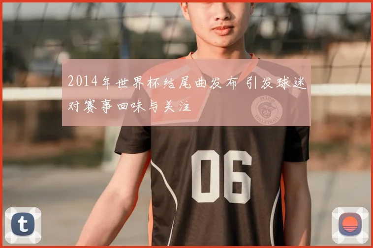 2014年世界杯结尾曲发布 引发球迷对赛事回味与关注