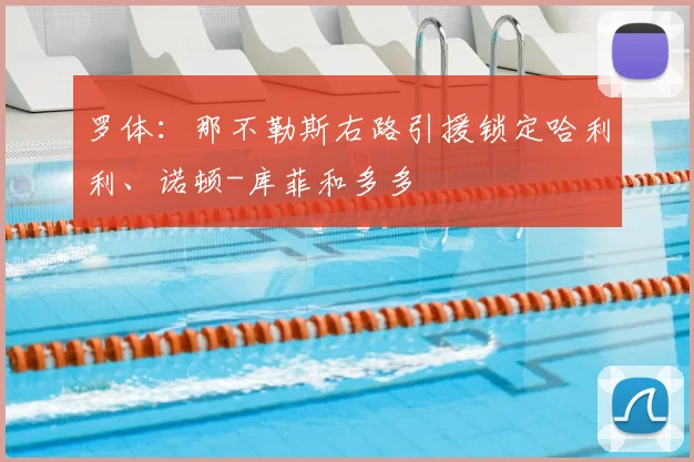 罗体:那不勒斯右路引援锁定哈利利、诺顿-库菲和多多