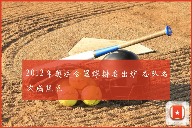 2012年奥运会篮球排名出炉 各队名次成焦点