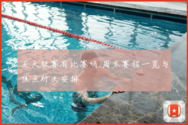 五大联赛有比赛吗 周末赛程一览与焦点对决安排