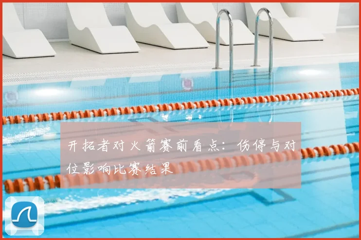 开拓者对火箭赛前看点：伤停与对位影响比赛结果