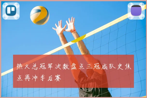 热火总冠军次数盘点三冠成队史焦点再冲季后赛